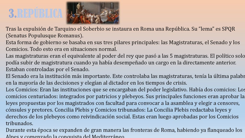 3.REPÚBLICA Tras la expulsión de Tarquino el Soberbio se instaura en Roma una República. Su lema es SPQR (Senatus Populusque Romanus).