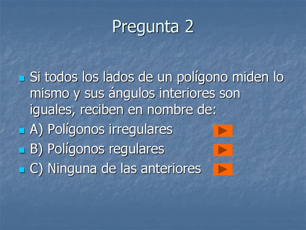 Pregunta 2 Si todos los lados de un polígono miden lo mismo y sus ángulos interiores son iguales, reciben en nombre de: