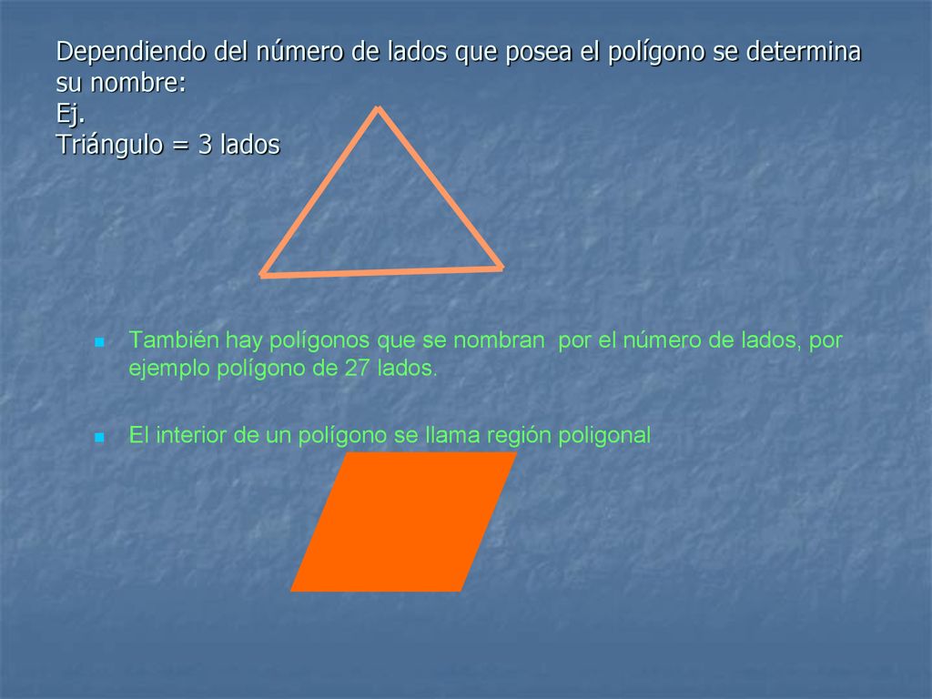 Dependiendo del número de lados que posea el polígono se determina su nombre: Ej. Triángulo = 3 lados