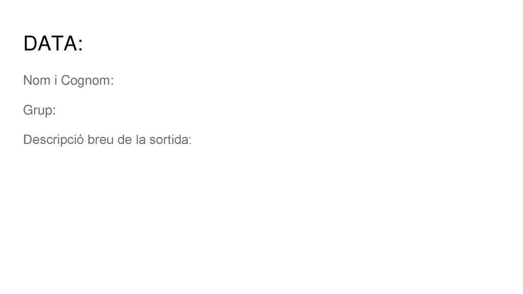 DATA: Nom i Cognom: Grup: Descripció breu de la sortida: