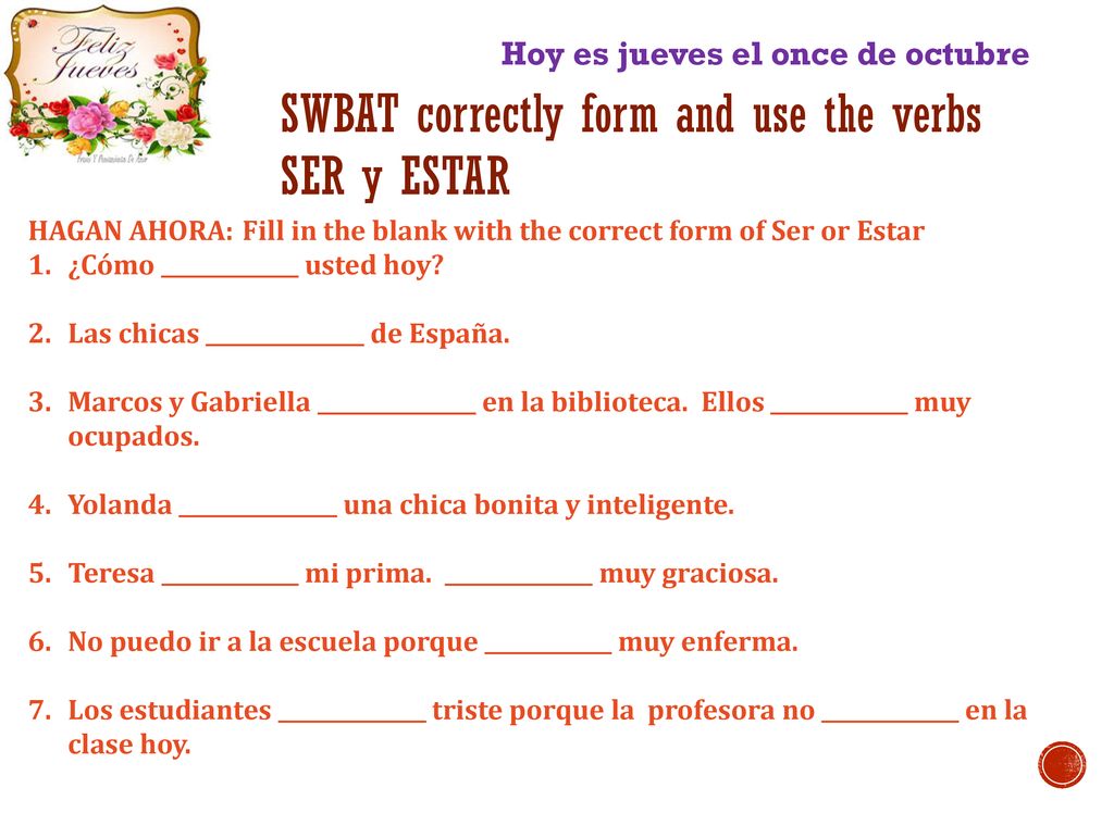 SWBAT correctly form and use the verbs SER y ESTAR