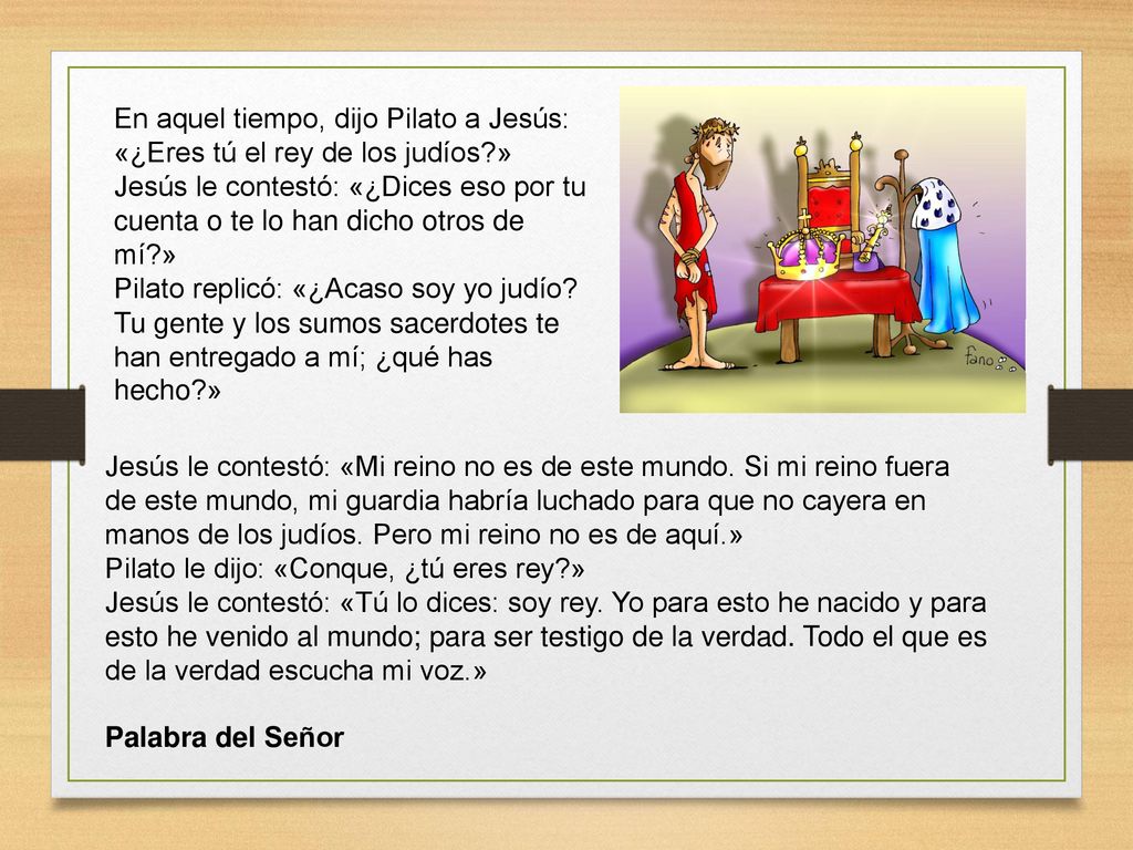 En aquel tiempo, dijo Pilato a Jesús: «¿Eres tú el rey de los judíos »