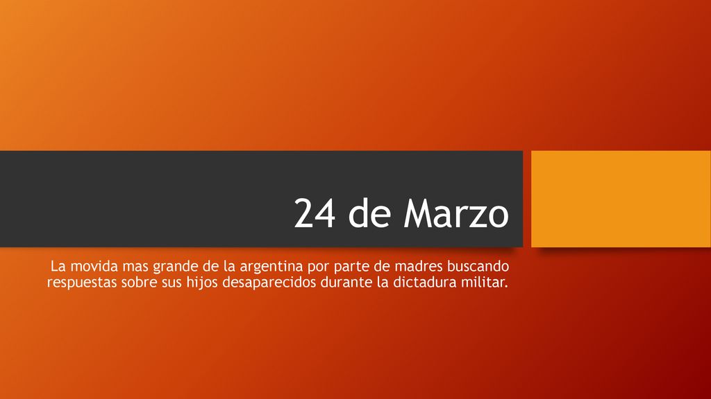 24 de Marzo La movida mas grande de la argentina por parte de madres buscando respuestas sobre sus hijos desaparecidos durante la dictadura militar.
