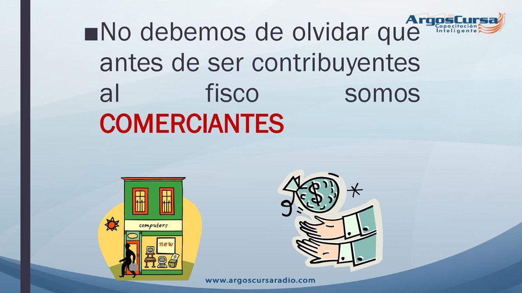 No debemos de olvidar que antes de ser contribuyentes al fisco somos COMERCIANTES