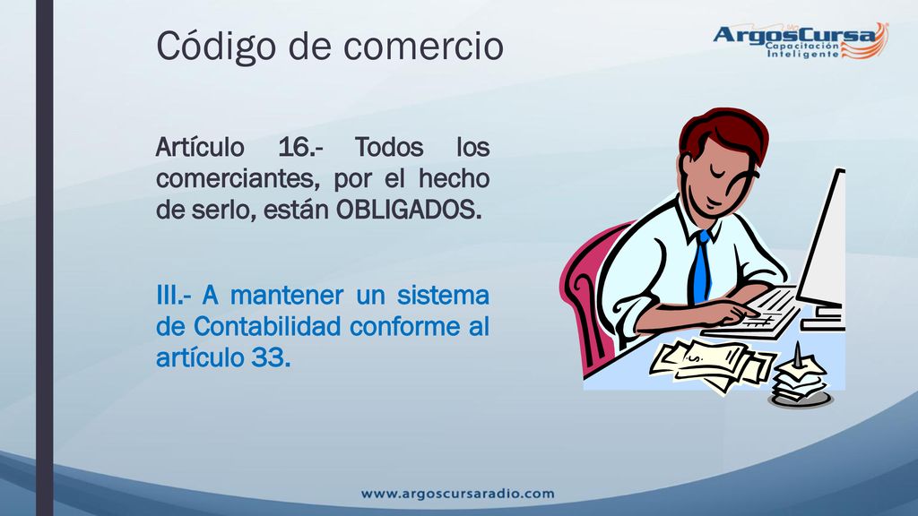 Código de comercio Artículo 16.- Todos los comerciantes, por el hecho de serlo, están OBLIGADOS.