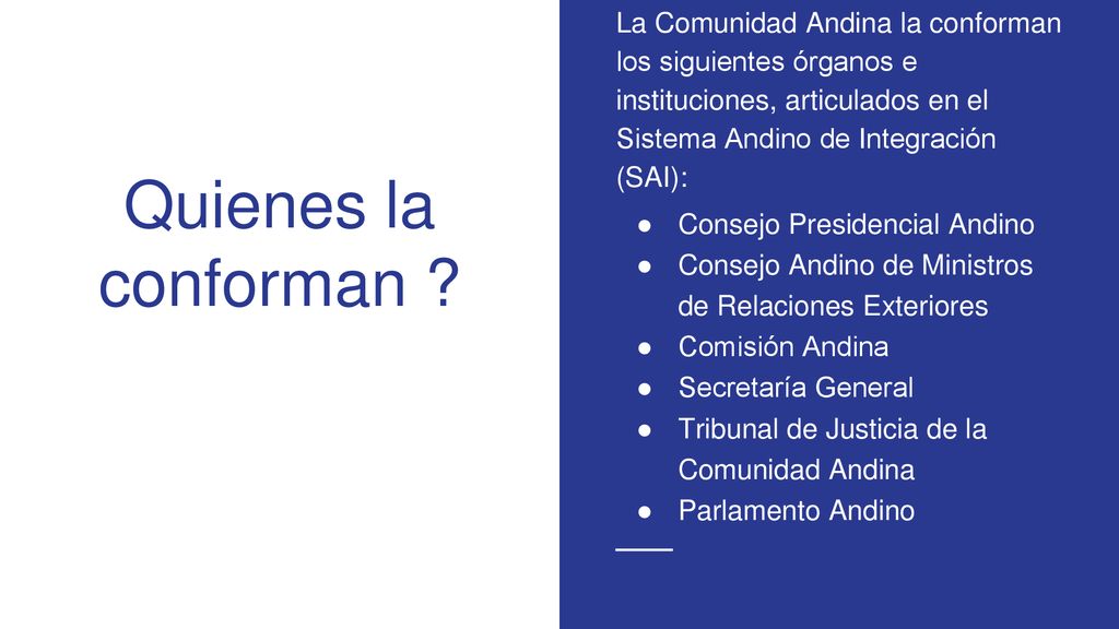 La Comunidad Andina la conforman los siguientes órganos e instituciones, articulados en el Sistema Andino de Integración (SAI):