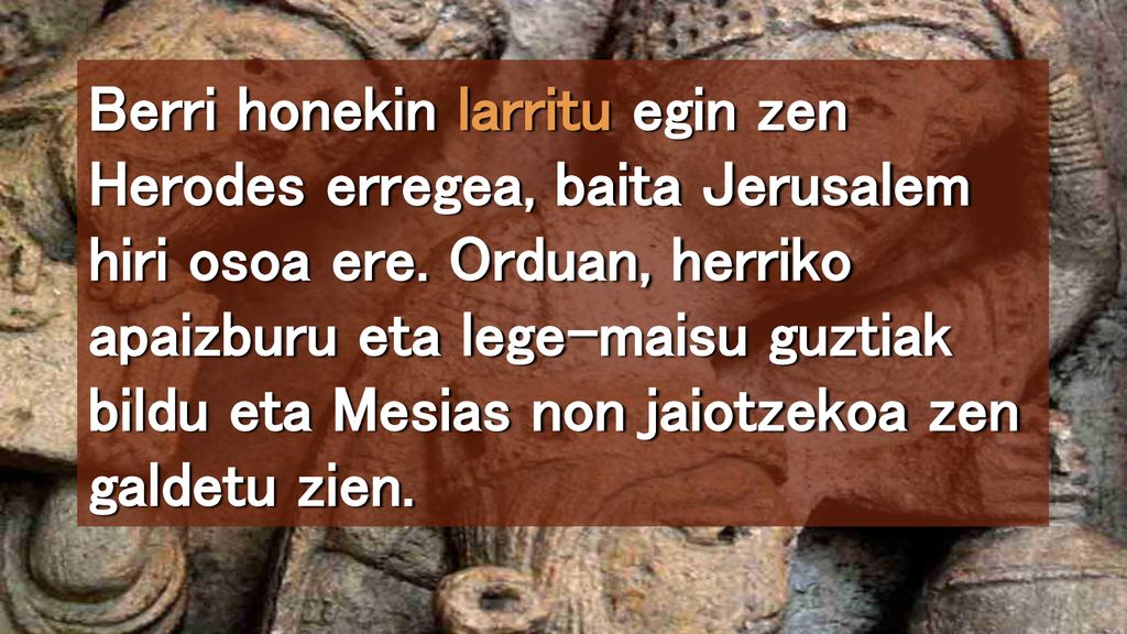 Berri honekin larritu egin zen Herodes erregea, baita Jerusalem hiri osoa ere.
