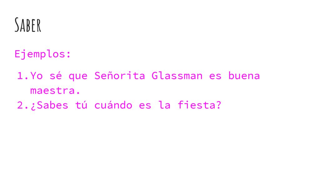 Saber Ejemplos: Yo sé que Señorita Glassman es buena maestra.