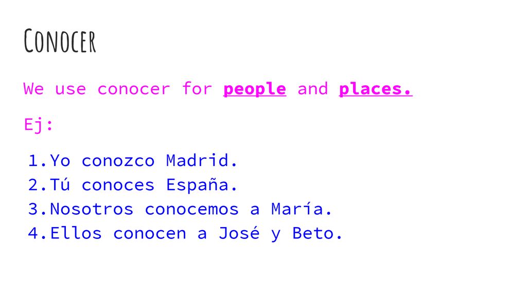 Conocer We use conocer for people and places. Ej: Yo conozco Madrid.