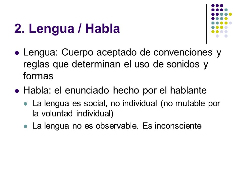 2. Lengua / Habla Lengua: Cuerpo aceptado de convenciones y reglas que determinan el uso de sonidos y formas.