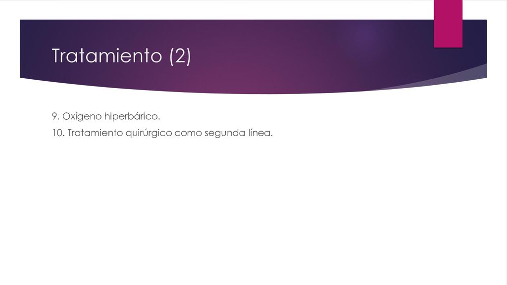Tratamiento (2) 9. Oxígeno hiperbárico. 10. Tratamiento quirúrgico como segunda línea.