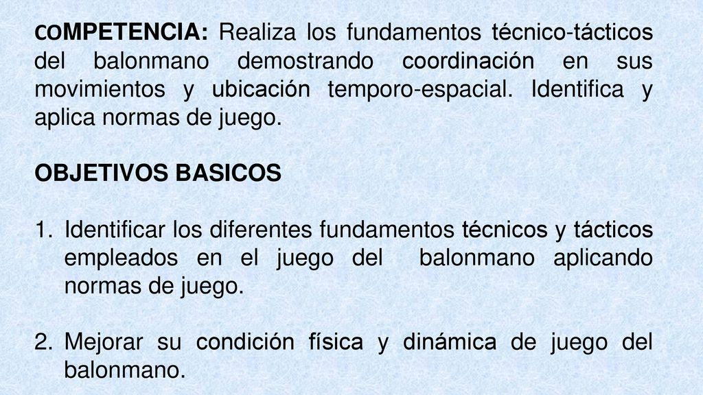 COMPETENCIA: Realiza los fundamentos técnico-tácticos del balonmano demostrando coordinación en sus movimientos y ubicación temporo-espacial. Identifica y aplica normas de juego.