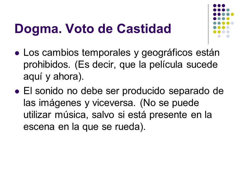 Dogma. Voto de Castidad Los cambios temporales y geográficos están prohibidos. (Es decir, que la película sucede aquí y ahora).