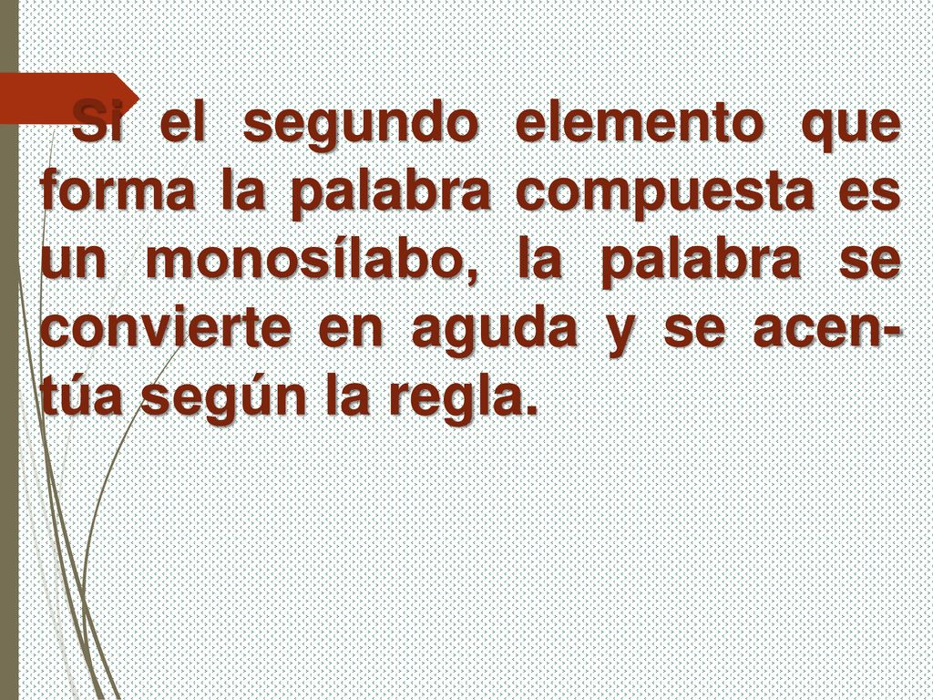 Si el segundo elemento que forma la palabra compuesta es un monosílabo, la palabra se convierte en aguda y se acen-túa según la regla.