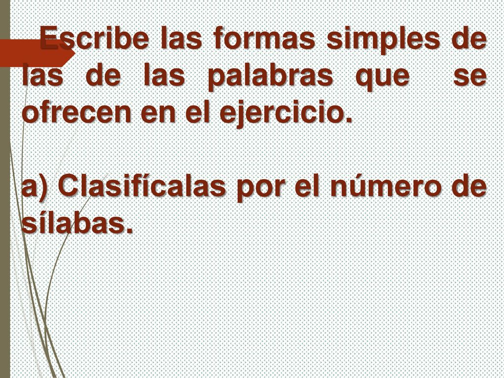 Escribe las formas simples de las de las palabras que se ofrecen en el ejercicio.