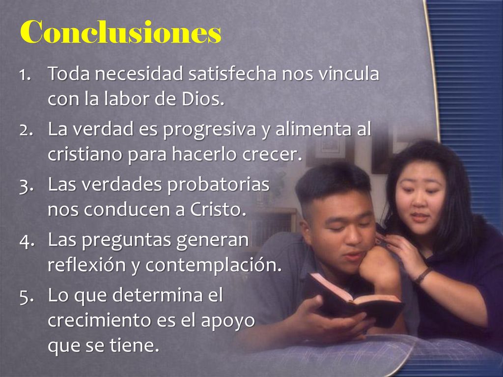 Conclusiones Toda necesidad satisfecha nos vincula con la labor de Dios. La verdad es progresiva y alimenta al cristiano para hacerlo crecer.