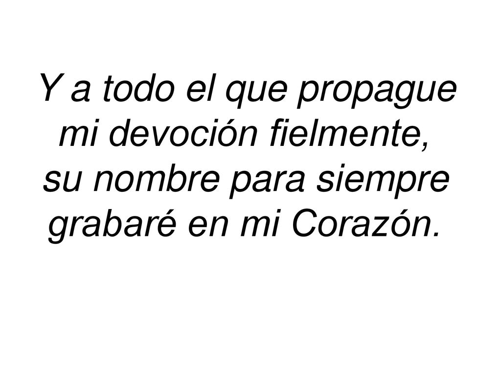 Y a todo el que propague mi devoción fielmente, su nombre para siempre grabaré en mi Corazón.