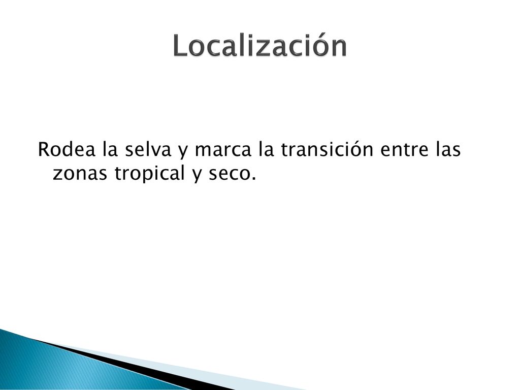 Localización Rodea la selva y marca la transición entre las zonas tropical y seco.