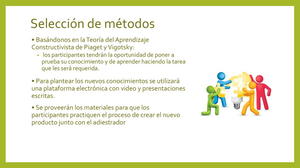 Selección de métodos • Basándonos en la Teoría del Aprendizaje Constructivista de Piaget y Vigotsky: