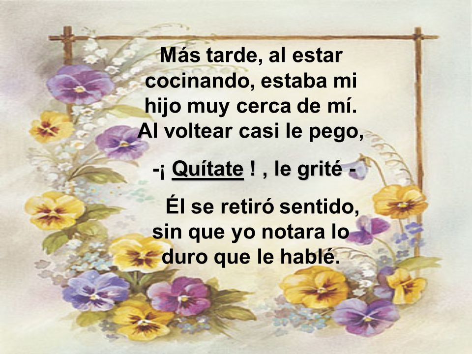 Él se retiró sentido, sin que yo notara lo duro que le hablé.