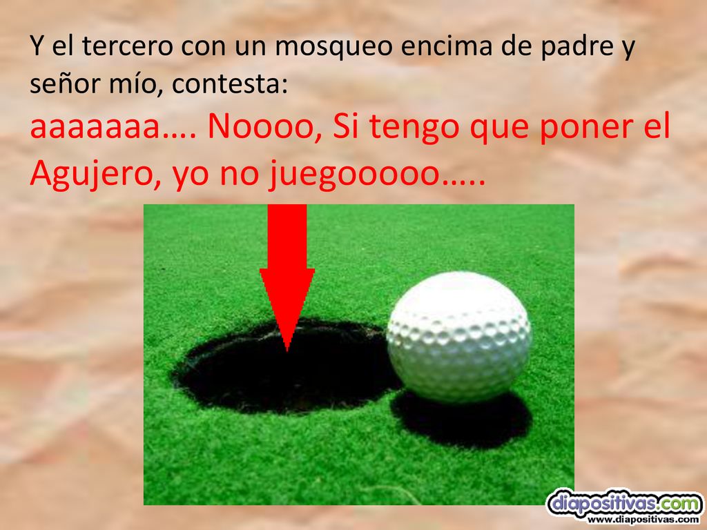 aaaaaaa…. Noooo, Si tengo que poner el Agujero, yo no juegooooo…..