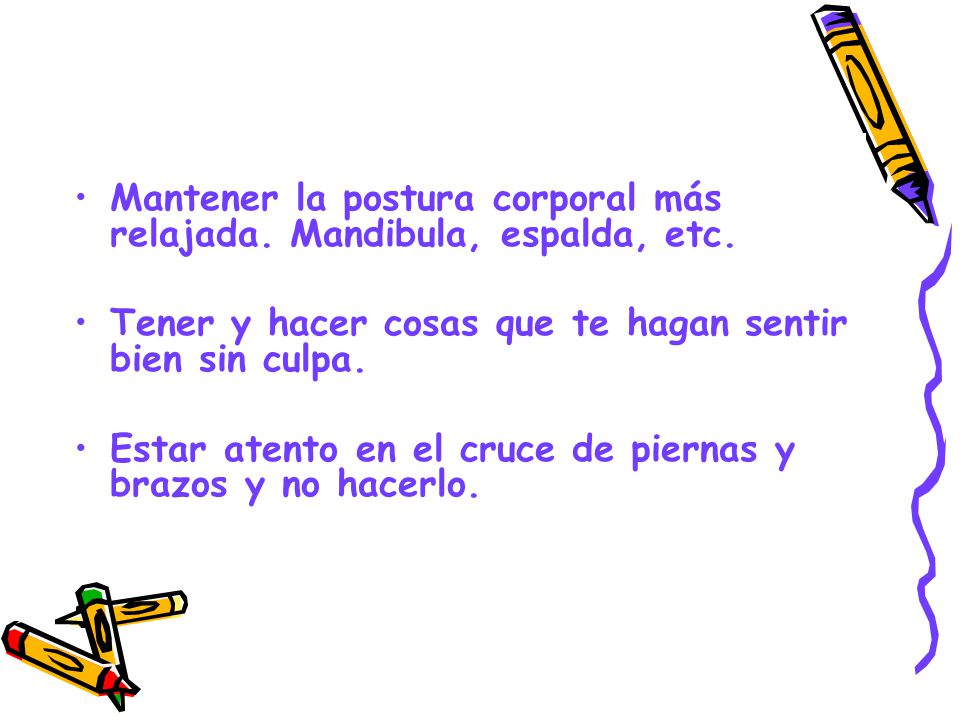 Mantener la postura corporal más relajada. Mandibula, espalda, etc.
