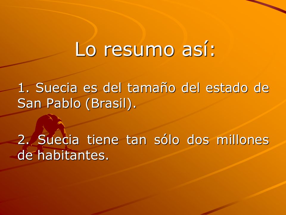 Lo resumo así: 1. Suecia es del tamaño del estado de San Pablo (Brasil).