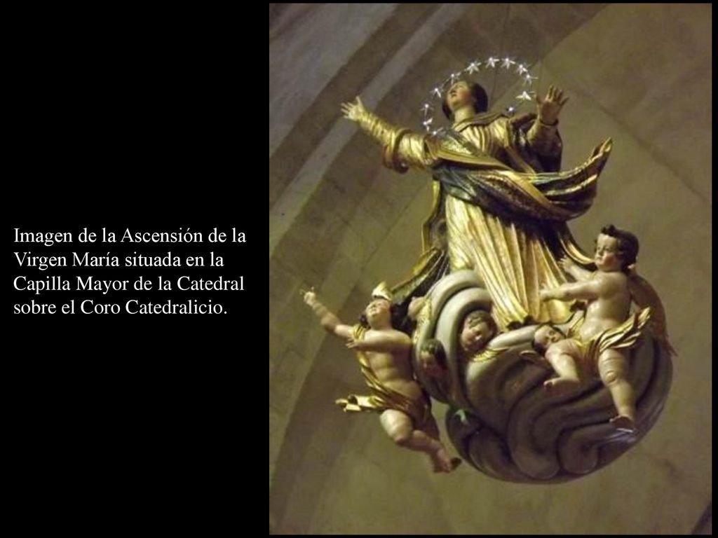 Imagen de la Ascensión de la Virgen María situada en la Capilla Mayor de la Catedral sobre el Coro Catedralicio.
