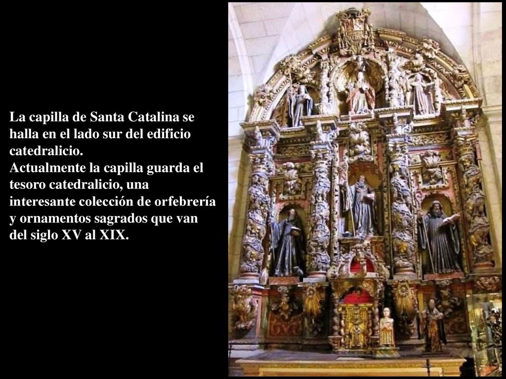 La capilla de Santa Catalina se halla en el lado sur del edificio catedralicio.