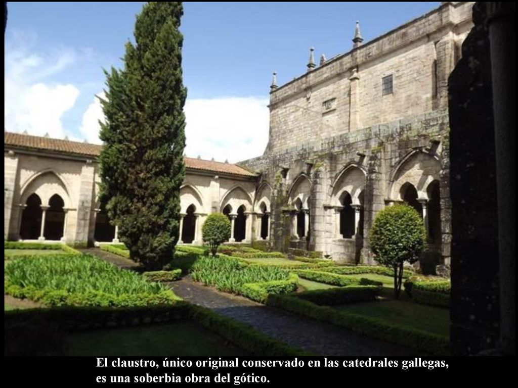 El claustro, único original conservado en las catedrales gallegas, es una soberbia obra del gótico.