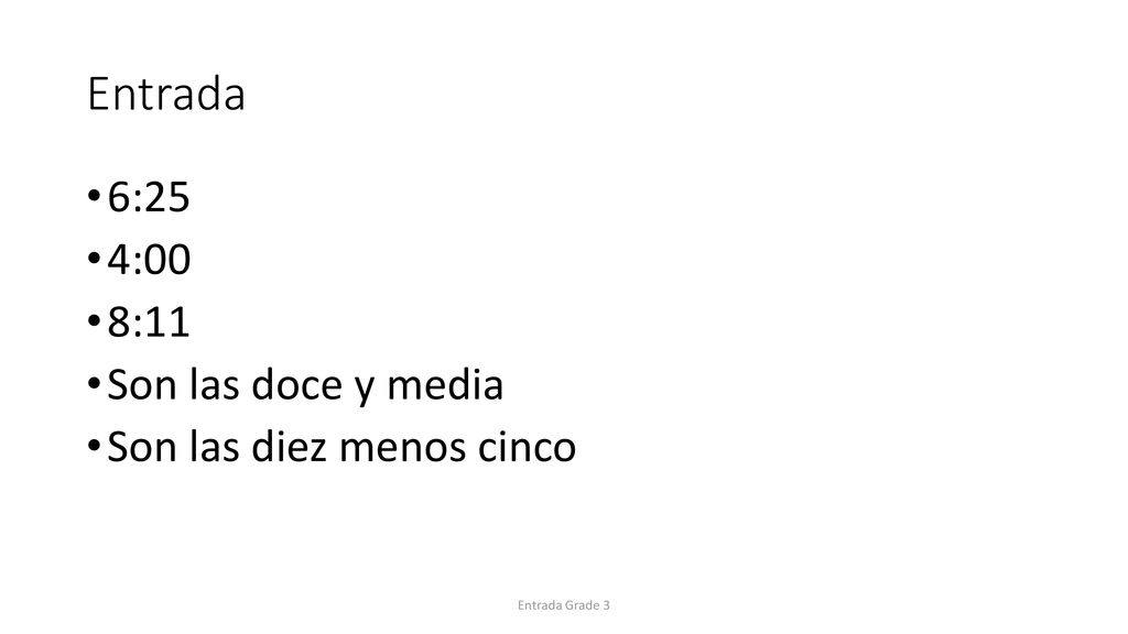 Entrada 6:25 4:00 8:11 Son las doce y media Son las diez menos cinco