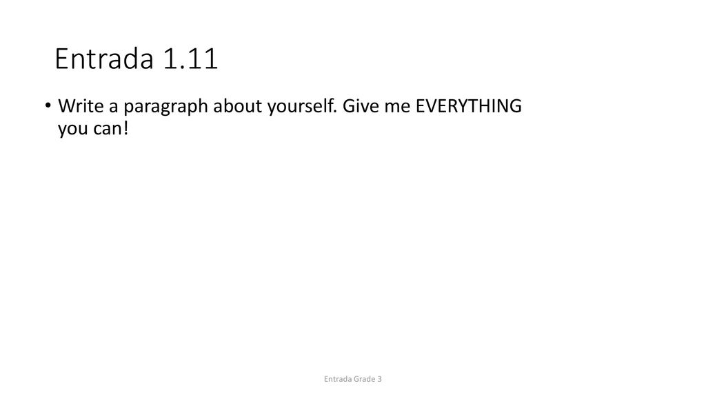 Entrada 1.11 Write a paragraph about yourself. Give me EVERYTHING you can! Entrada Grade 3