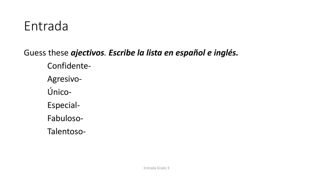 Entrada Guess these ajectivos. Escribe la lista en español e inglés. Confidente- Agresivo- Único- Especial- Fabuloso- Talentoso-