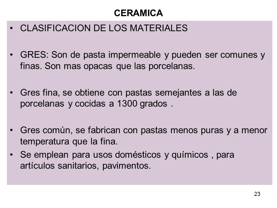 CERAMICA CLASIFICACION DE LOS MATERIALES. GRES: Son de pasta impermeable y pueden ser comunes y finas. Son mas opacas que las porcelanas.