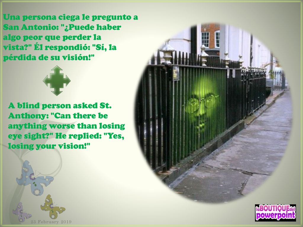 Una persona ciega le pregunto a San Antonio: ¿Puede haber algo peor que perder la vista Él respondió: Sí, la pérdida de su visión!