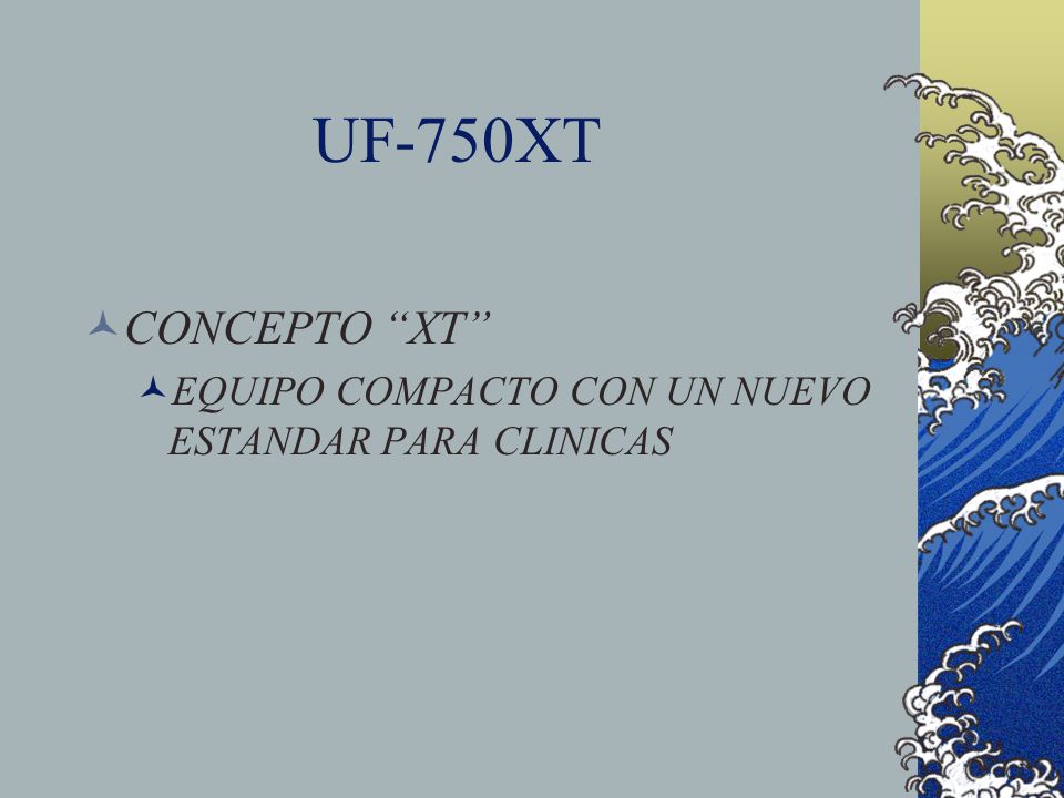 UF-750XT CONCEPTO XT EQUIPO COMPACTO CON UN NUEVO ESTANDAR PARA CLINICAS