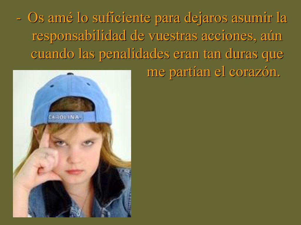 Os amé lo suficiente para dejaros asumir la responsabilidad de vuestras acciones, aún cuando las penalidades eran tan duras que