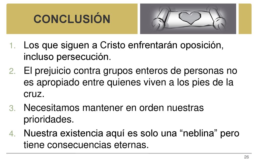 CONCLUSIÓN Los que siguen a Cristo enfrentarán oposición, incluso persecución.