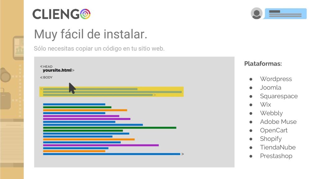 Muy fácil de instalar. Sólo necesitas copiar un código en tu sitio web. Plataformas: Wordpress. Joomla.
