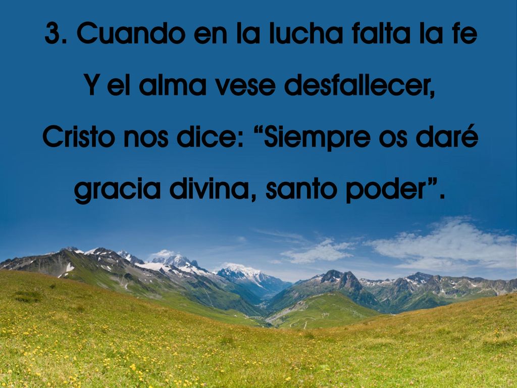 3. Cuando en la lucha falta la fe Y el alma vese desfallecer,
