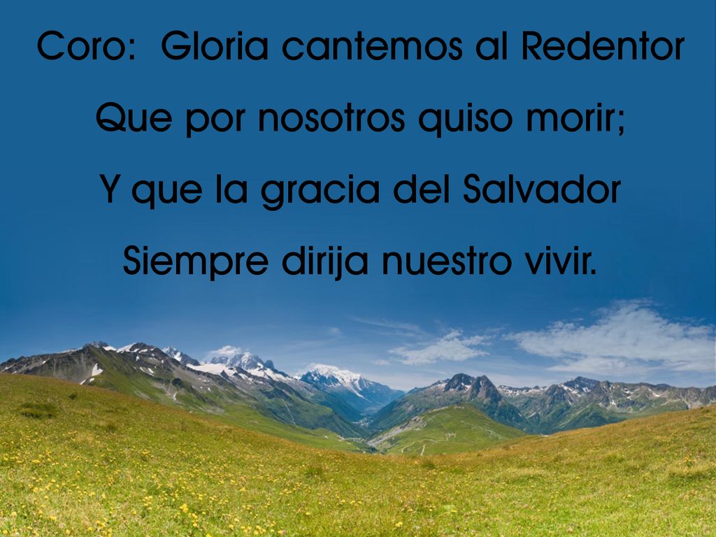 Coro: Gloria cantemos al Redentor Que por nosotros quiso morir;