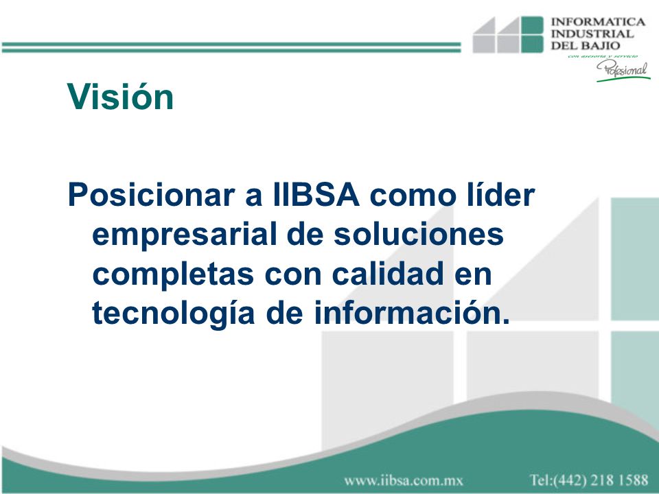 Visión Posicionar a IIBSA como líder empresarial de soluciones completas con calidad en tecnología de información.