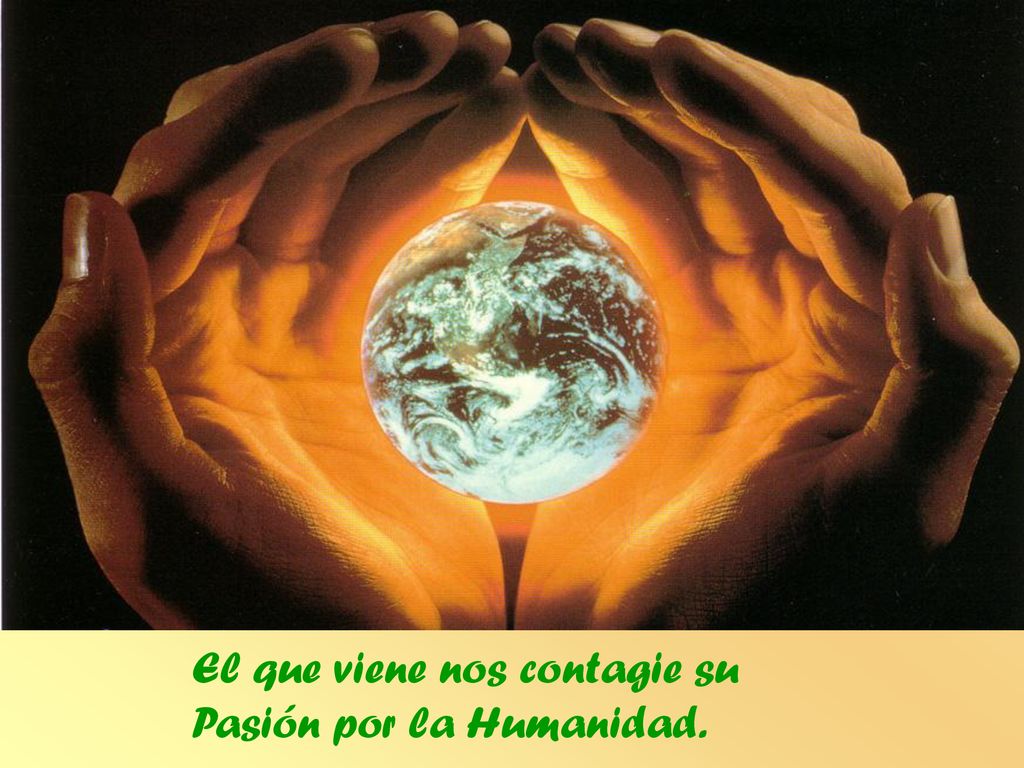 El que viene nos contagie su Pasión por la Humanidad.