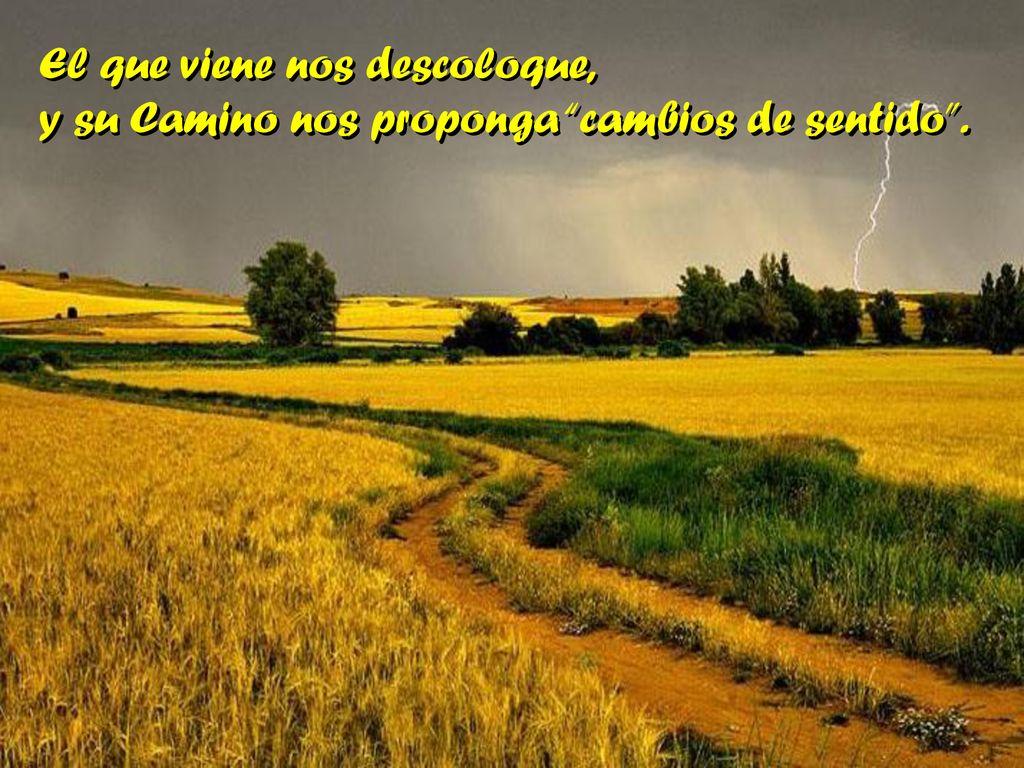 El que viene nos descoloque, y su Camino nos proponga cambios de sentido .
