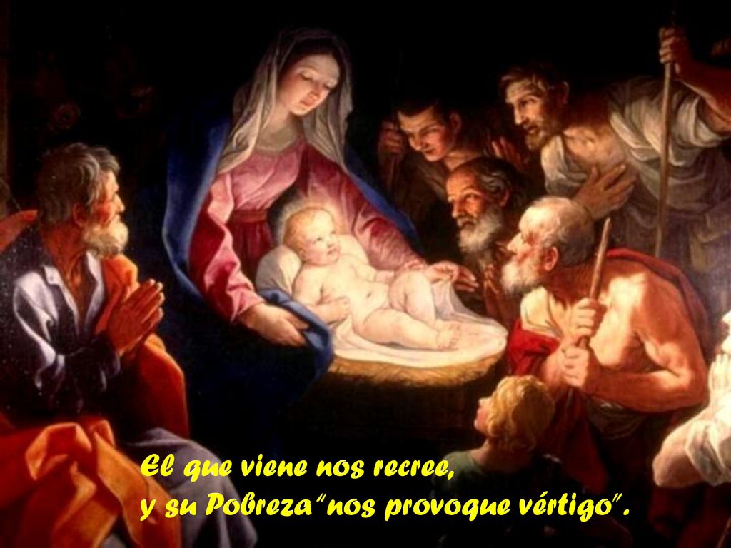 El que viene nos recree, y su Pobreza nos provoque vértigo .