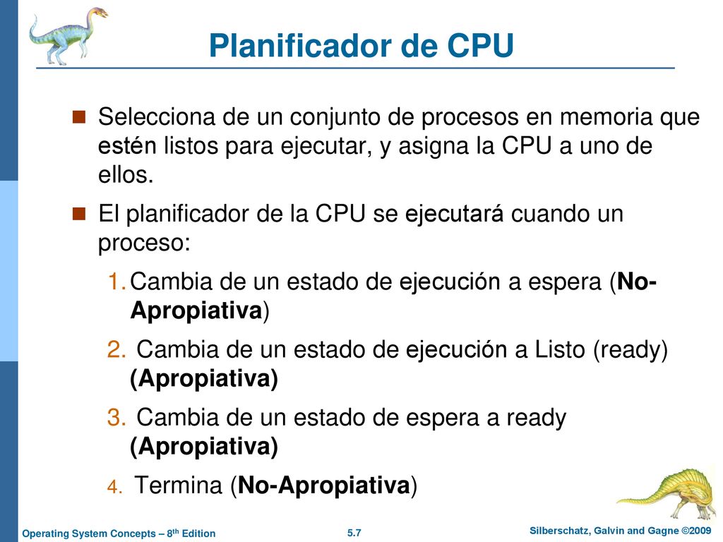 Planificador de CPU Selecciona de un conjunto de procesos en memoria que estén listos para ejecutar, y asigna la CPU a uno de ellos.