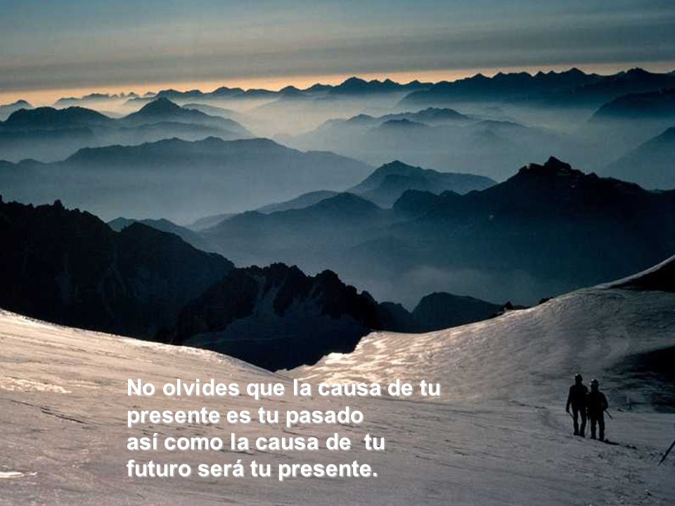 No olvides que la causa de tu presente es tu pasado