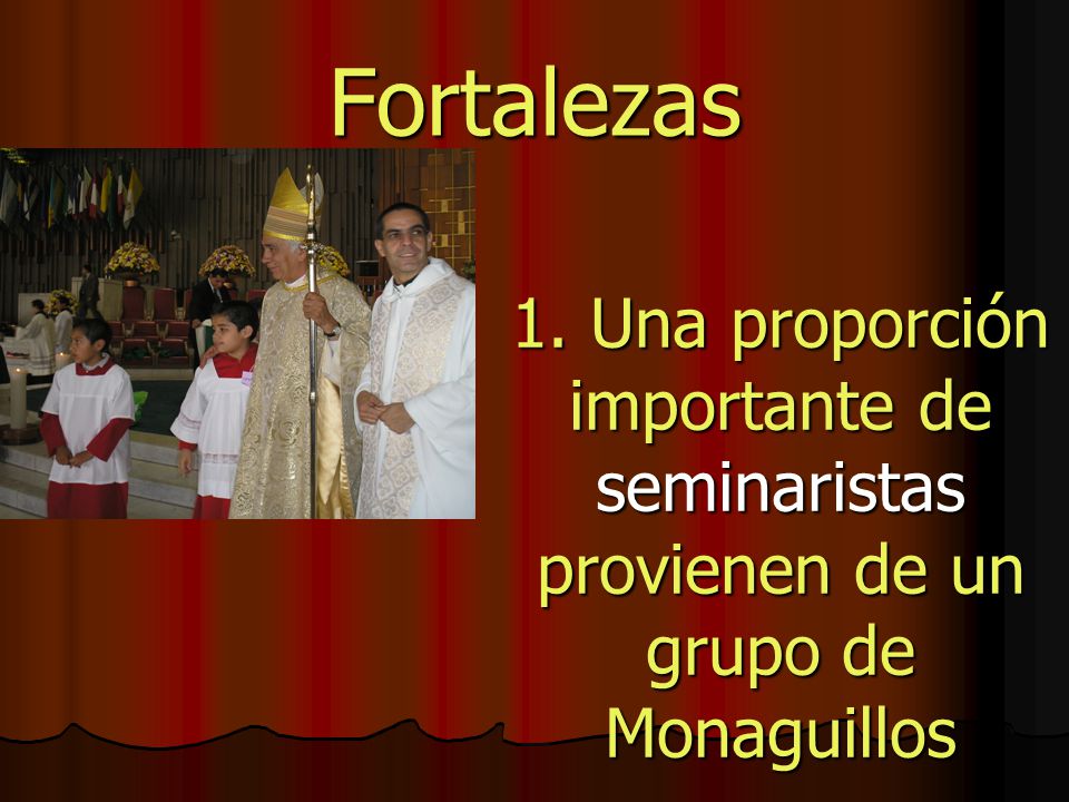 Fortalezas 1. Una proporción importante de seminaristas provienen de un grupo de Monaguillos