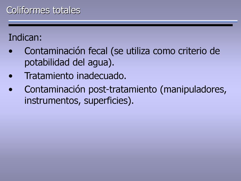 Coliformes totales Indican: Contaminación fecal (se utiliza como criterio de potabilidad del agua).