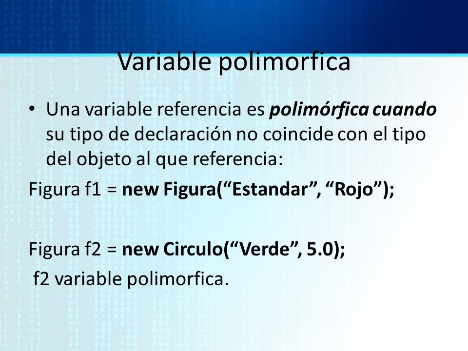 Variable polimorfica Una variable referencia es polimórfica cuando su tipo de declaración no coincide con el tipo del objeto al que referencia: